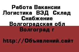 Работа Вакансии - Логистика, ВЭД, Склад, Снабжение. Волгоградская обл.,Волгоград г.